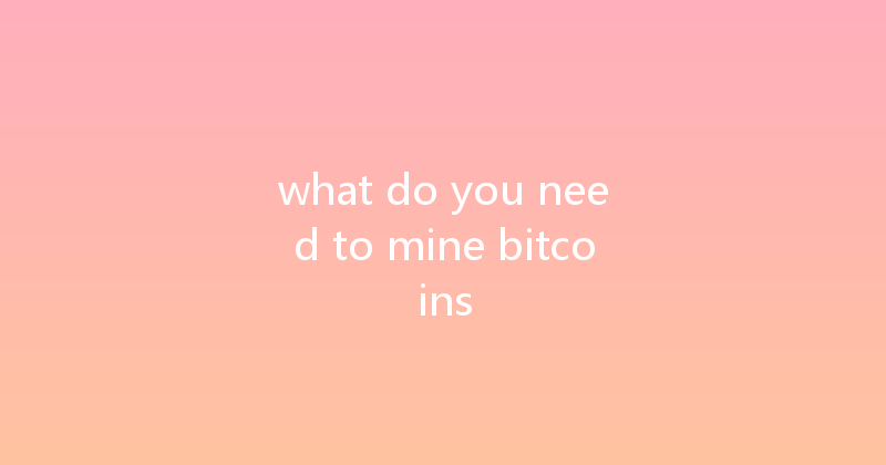 what do you need to mine bitcoins 